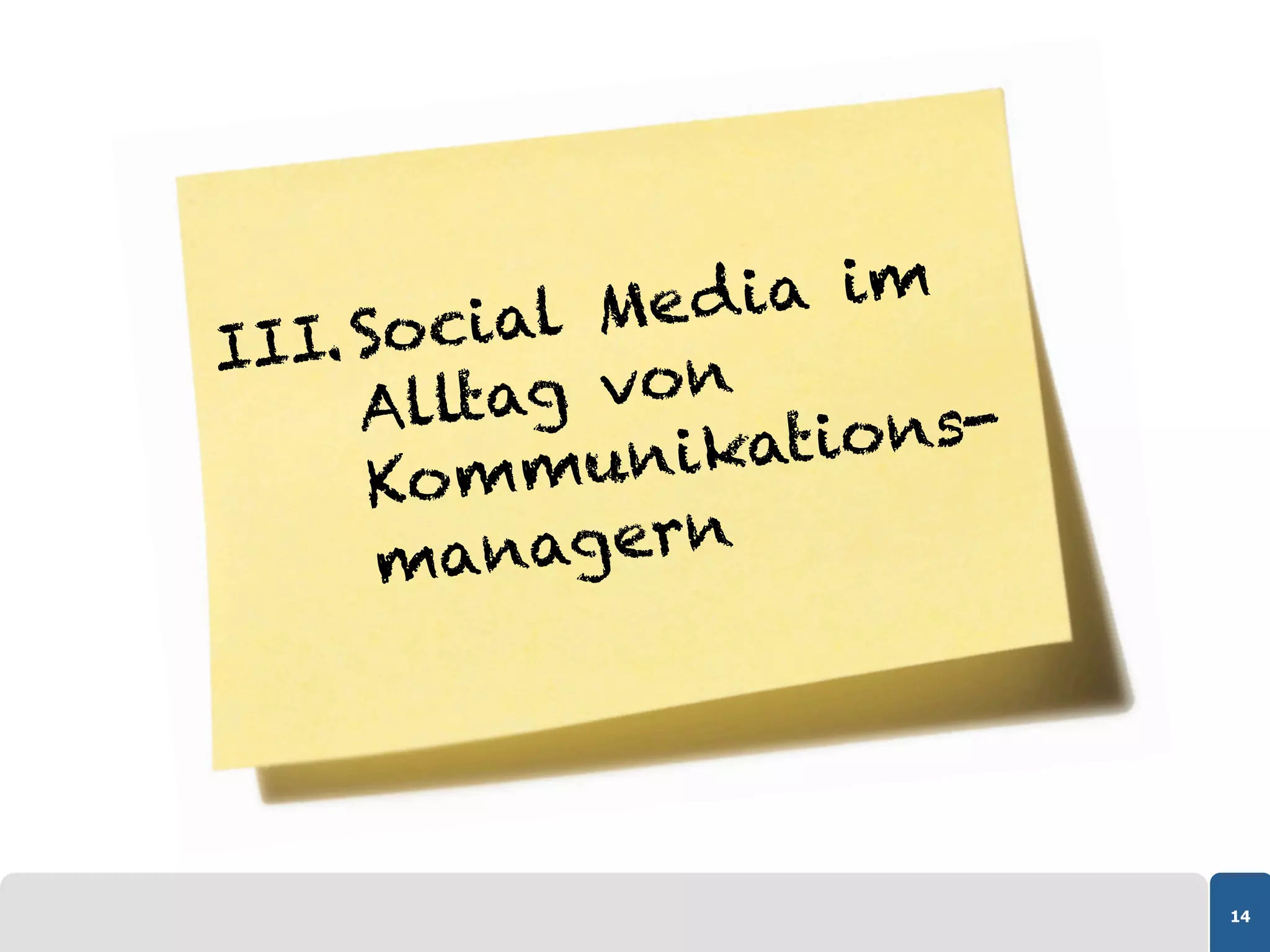 ocial M e d i a im
III. S
     Al ltag von
           munika    tions-
      Ko m
      m anagern




                              14
 