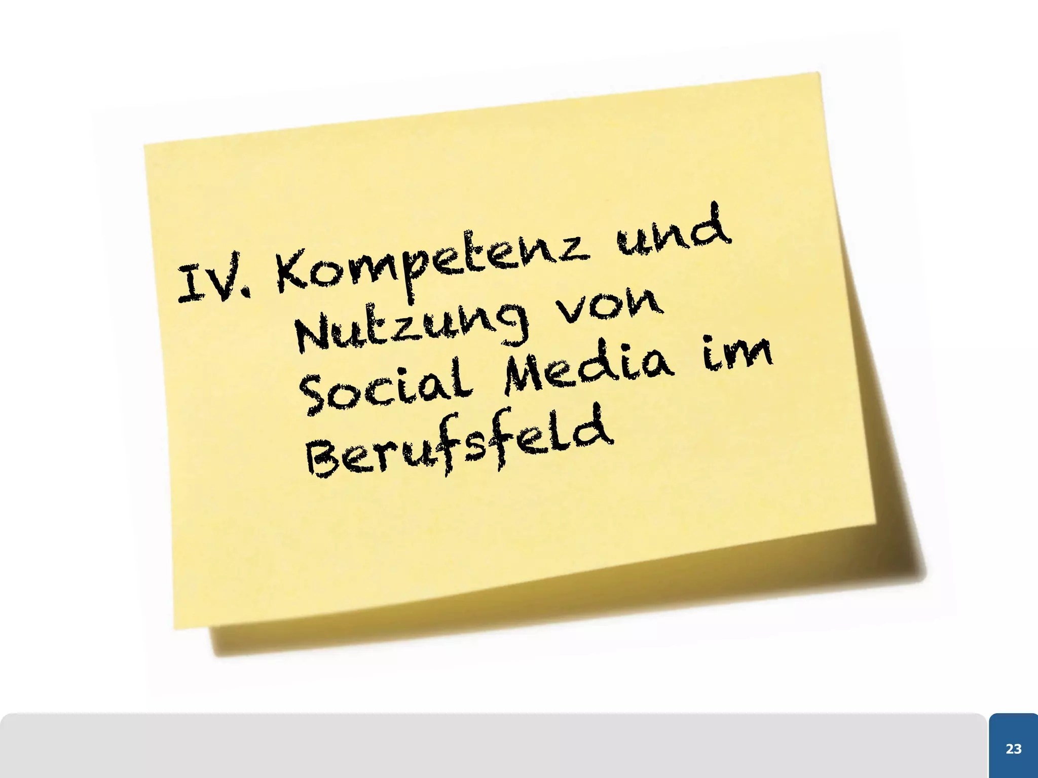mpeten z und
IV. Ko
     Nutzun g vo n
     Social M e d i a im
     Ber ufsfeld




                           23
 
