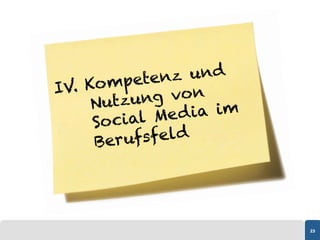 mpeten z und
IV. Ko
     Nutzun g vo n
     Social M e d i a im
     Ber ufsfeld




                           23
 