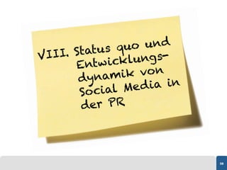 Status q  uo und
VIII.            lungs-
      Entw ick
       dynam   ik v o n
       S ocial M  e d i a in
       der PR



                               58
 