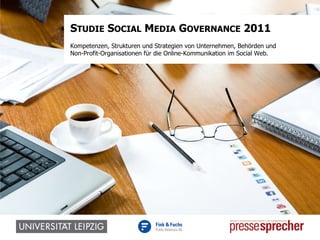 STUDIE SOCIAL MEDIA GOVERNANCE 2011
Kompetenzen, Strukturen und Strategien von Unternehmen, Behörden und
Non-Profit-Organisationen für die Online-Kommunikation im Social Web.
 