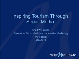 Inspiring Tourism Through
       Social Media
                  Chad Wiebesick
Director of Social Media and Interactive Marketing
                    @wiebesick
                    #PMGC12
 