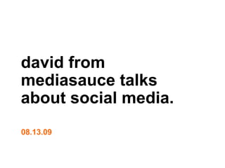 david from
mediasauce talks
about social media.
08.13.09
 