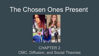 The Chosen Ones Present
CHAPTER 2
CMC, Diffusion, and Social Theories
 
