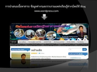 การนาเสนอเนื้อหาสาระ ข้อมูลต่างๆและรวบรวมแหล่งเรียนรู้ต่างๆโดยใช้ Blog
                         www.wordpress.com
 