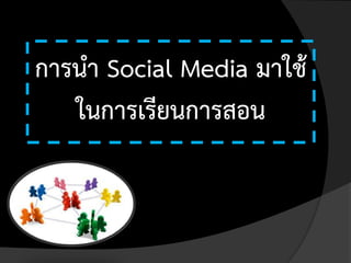 การนา Social Media มาใช้
   ในการเรียนการสอน
 