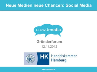 Neue Medien neue Chancen: Social Media




             Gründerforum
               12.11.2012




               www.crowdmedia.de
 