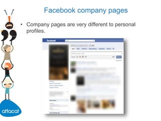 Facebook company pages
• Company pages are very different to personal
profiles.
 