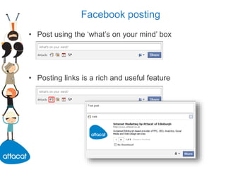 Facebook posting
• Post using the ‘what’s on your mind’ box
• Posting links is a rich and useful feature
 