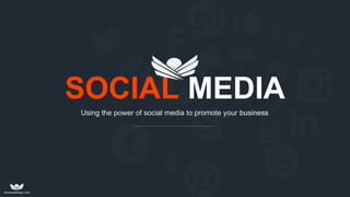 Using the power of social media to promote your business
SOCIAL MEDIA
 