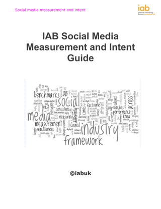 Social media measurement and intent




        IAB Social Media
     Measurement and Intent
             Guide




                           @iabuk
 