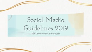 For Government Employees
Social Media
Guidelines 2019
1
 