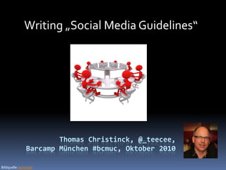 Writing „Social Media Guidelines“ Thomas Christinck, @_teecee,  Barcamp München #bcmuc, Oktober 2010 Bildquelle: lumaxart 