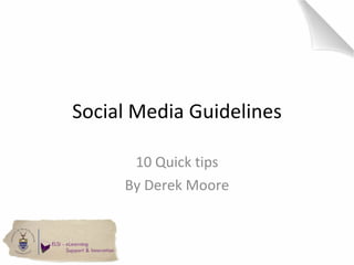 Social Media Guidelines 10 Quick tips By Derek Moore 