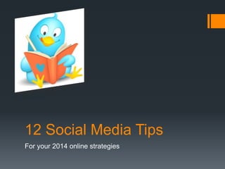 12 Social Media Tips
For your 2014 online strategies

 