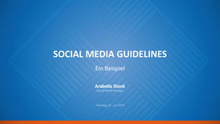 SOCIAL MEDIA GUIDELINES
Arabella Stock
Social Media Manager
Dienstag, 25. Juni 2019
Ein Beispiel
 