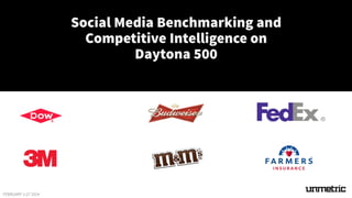 Social Media Benchmarking and
Competitive Intelligence on
Daytona 500

FEBRUARY 1-27 2014

 