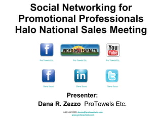 Presenter: Dana R. Zezzo  ProTowels Etc. Social Networking for Promotional Professionals Halo National Sales Meeting 440-344-5933|  [email_address] www.protowelsetc.com Pro Towels Etc. Dana Zezzo Dana Zezzo Pro Towels Etc. Pro Towels Etc. Dana Zezzo 
