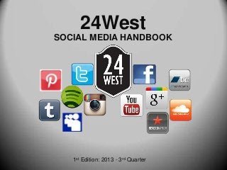 24West
SOCIAL MEDIA HANDBOOK

1st Edition: 2013 - 3rd Quarter

 