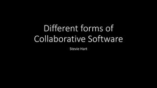 Different forms of
Collaborative Software
Stevie Hart
 