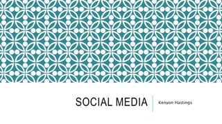 SOCIAL MEDIA Kenyon Hastings
 