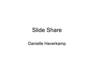 Slide Share
Danielle Haverkamp

 