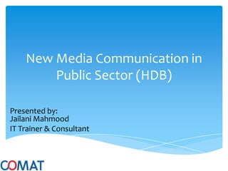 New Media Communication in
        Public Sector (HDB)

Presented by:
Jailani Mahmood
IT Trainer & Consultant
 