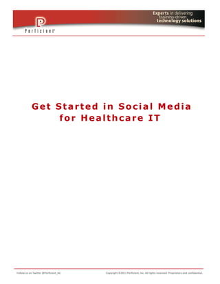 Get Started in Social Media
                for Healthcare IT




Follow us on Twitter @Perficient_HC   Copyright ©2011 Perficient, Inc. All rights reserved. Proprietary and confidential.
 