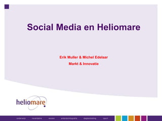 Social Media en Heliomare

Erik Muller & Michel Edelaar
Markt & Innovatie

 