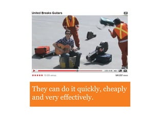 They can do it quickly, cheaply
and very effectively.
 