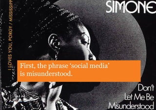 First, the phrase ‘social media’
is misunderstood.
 