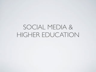SOCIAL MEDIA &
HIGHER EDUCATION
 