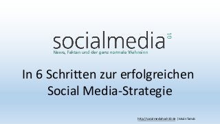 In 6 Schritten zur erfolgreichen
Social Media-Strategie
http://socialmediahoch10.de | István Tamás
 