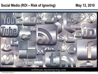 Social Media (ROI – Risk of Ignoring)   May 13, 2010




© 2010 Harvest Consulting LLC
 