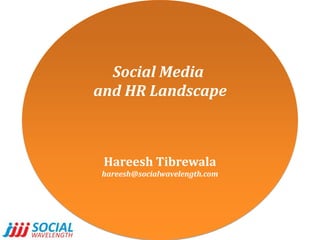Social Media
and HR Landscape
Hareesh Tibrewala
hareesh@socialwavelength.com
 