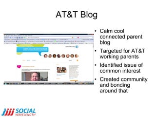 AT&T Blog  Calm cool connected parent blog Targeted for AT&T working parents Identified issue of common interest Created community and bonding around that 