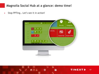 17
Magnolia Social Hub at a glance: demo time!
 Stop PPTing.. Let’s see it in action!
 