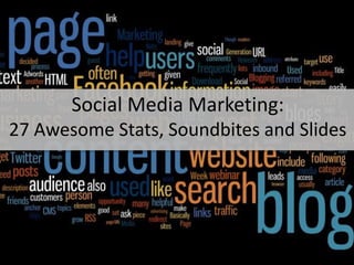 Social Media Marketing:
27 Awesome Stats, Soundbites and Slides
 