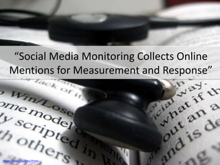 “Social Media Monitoring Collects Online
Mentions for Measurement and Response”
Image Credit: Suchitra Prints
 