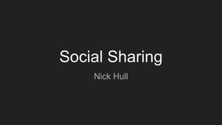 Social Sharing
Nick Hull
 