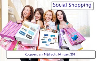 Social Shopping




Koopcentrum Mijdrecht 14 maart 2011
 
