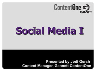 Presented by Jodi Gersh  Content Manager, Gannett ContentOne Social Media I 