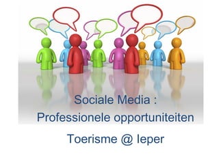 Sociale Media :
Professionele opportuniteiten
Toerisme @ Ieper
 