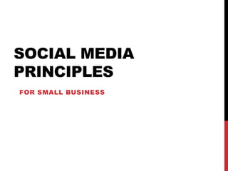 SOCIAL MEDIA
PRINCIPLES
FOR SMALL BUSINESS
 