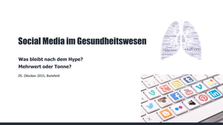 1
Social Media im Gesundheitswesen
Was bleibt nach dem Hype?
Mehrwert oder Tonne?
05. Oktober 2015, Bielefeld
 