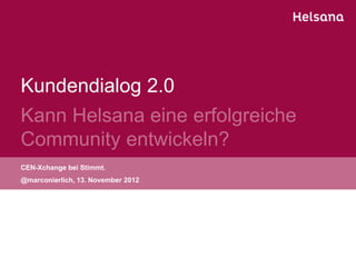 Kundendialog 2.0
Kann Helsana eine erfolgreiche
Community entwickeln?
CEN-Xchange bei Stimmt.
@marconierlich, 13. November 2012
 