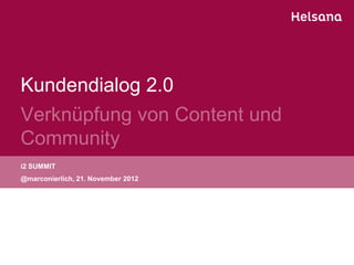 Kundendialog 2.0
Verknüpfung von Content und
Community
i2 SUMMIT
@marconierlich, 21. November 2012
 