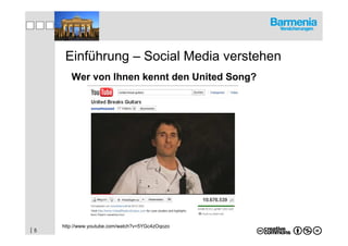 Einführung – Social Media verstehen
        Wer von Ihnen kennt den United Song?




     http://www.youtube.com/watch?v=5YGc4zOqozo
|5
 