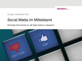 Social Media im Mittelstand 
Die Angst mitzumachen vs. die Angst etwas zu verpassen 
Stuttgart, September 2014 
Bild: bykst / pixabay.com  