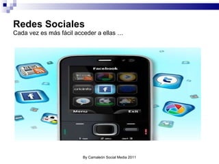 Redes Sociales Cada vez es más fácil acceder a ellas … By Camaleón Social Media 2011 